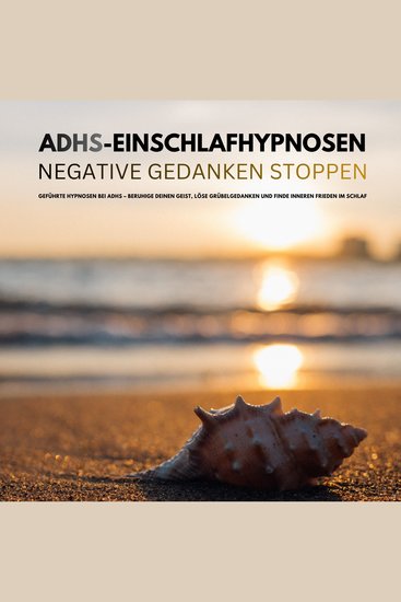 Bewährte ADHS-Einschlafhypnosen: Negative Gedanken stoppen - Geführte Hypnosen bei ADHS – Beruhige deinen Geist löse Grübelgedanken und finde inneren Frieden im Schlaf - cover