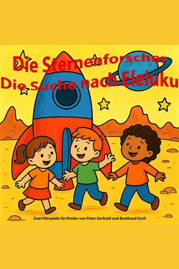 Die Sternenforscher - Die Suche nach Eleluku - Zwei Hörspiele für Kinder von Peter Gerhold und Burkhard Greil - cover