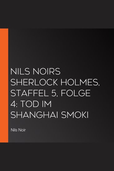 Nils Noirs Sherlock Holmes Staffel 5 Folge 4: Tod im Shanghai Smoki - cover