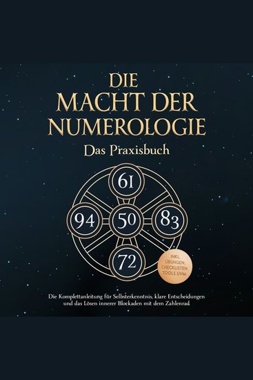 Die Macht der Numerologie - Das Praxisbuch: Die Komplettanleitung für Selbsterkenntnis klare Entscheidungen und das Lösen innerer Blockaden mit dem Zahlenrad - inkl Übungen Checklisten Tools uvm - cover