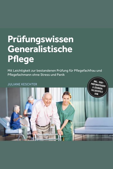 Prüfungswissen Generalistische Pflege: Mit Leichtigkeit zur bestandenen Prüfung für Pflegefachfrau und Pflegefachmann ohne Stress und Panik – inkl 1500+ Prüfungsfragen & Lösungen Fallbeispiele uvm - cover