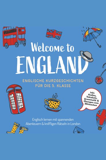 Welcome to England: Englische Kurzgeschichten für die 5 Klasse – Englisch lernen mit spannenden Abenteuern & kniffligen Rätseln in London - inkl Audios Vokabeln Grammatik & Übungen zum Mitmachen - cover