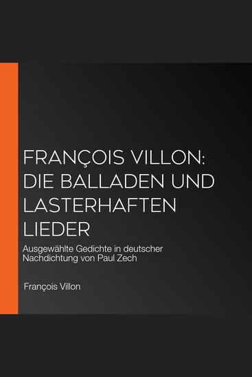 François Villon: Die Balladen und lasterhaften Lieder - Ausgewählte Gedichte in deutscher Nachdichtung von Paul Zech - cover