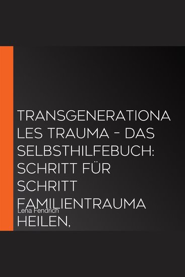 Transgenerationales Trauma – Das Selbsthilfebuch: Schritt für Schritt Familientrauma heilen Vergangenheit loslassen & inneren Frieden finden – inkl Soforthilfe-Tipps Workbook Trigger-Stop uvm - cover