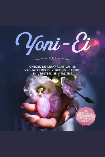 Yoni-Ei: Ontdek de oerkracht van je vrouwelijkheid verhoog je libido en versterk je vitaliteit – Inclusief 10-weeks bekkenbodemtrainingsplan en Yoni Yoga-gids - cover