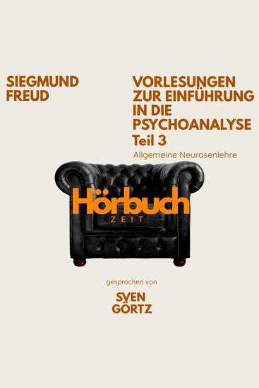 Vorlesungen zur Einführung in die Psychoanalyse Teil 3: Allgemeine Neurosenlehre - Hörbuchzeit: Klassiker der Weltliteratur - cover