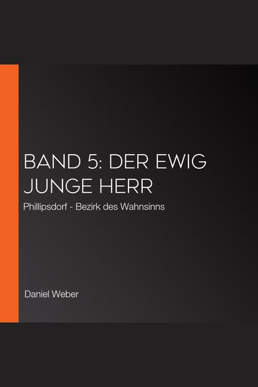 Band 5: Der ewig junge Herr - Phillipsdorf - Bezirk des Wahnsinns - cover