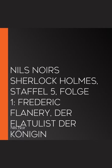 Nils Noirs Sherlock Holmes Staffel 5 Folge 1: Frederic Flanery der Flatulist der Königin - cover