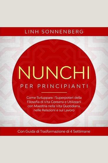 Nunchi per Principianti: Come Sviluppare i Superpoteri della Filosofia di Vita Coreana e Utilizzarli con Maestria nella Vita Quotidiana nelle Relazioni e sul Lavoro – Con Guida di Trasformazione di 4 Settimane - cover