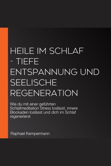 Heile im Schlaf - Tiefe Entspannung und seelische Regeneration - Wie du mit einer geführten Schlafmeditation Stress loslässt innere Blockaden loslässt und dich im Schlaf regenerierst - cover