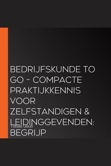 Bedrijfskunde to Go – Compacte praktijkkennis voor zelfstandigen & leidinggevenden: Begrijp economische verbanden eenvoudig en neem onderbouwde beslissingen – incl woordenlijst bedrijfskunde - cover