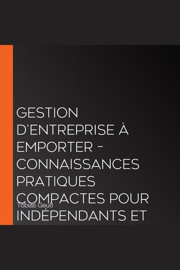 Gestion d'Entreprise à emporter – Connaissances pratiques compactes pour indépendants et dirigeants : Comprendre facilement les enjeux économiques et prendre des décisions éclairées – incl glossaire de gestion d'entreprise - cover