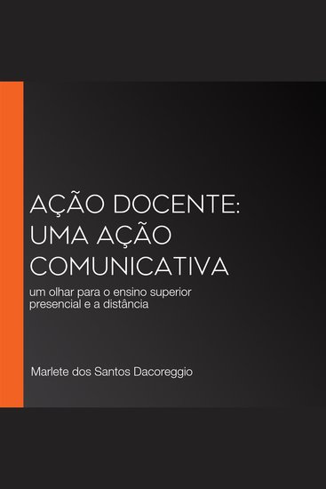 Ação Docente: Uma Ação Comunicativa - um olhar para o ensino superior presencial e a distância - cover