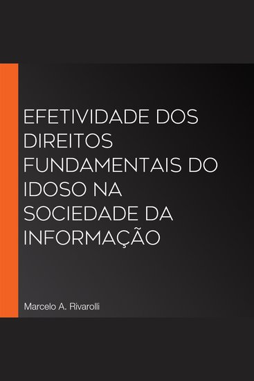 Efetividade dos Direitos Fundamentais do Idoso na Sociedade da Informação - cover