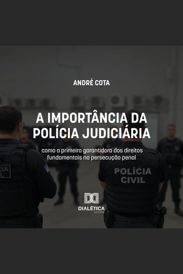A importância da Polícia Judiciária como a primeira garantidora dos direitos fundamentais na persecução penal - cover