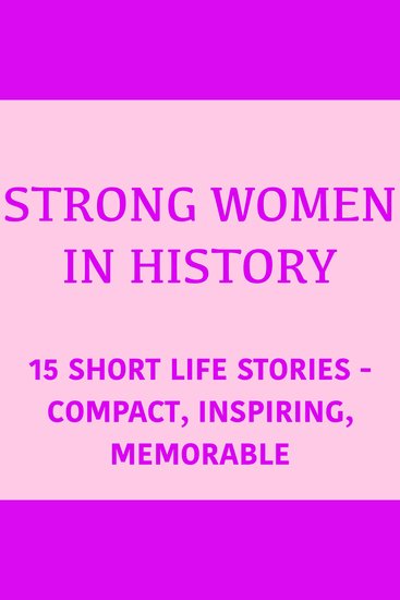 Strong Women in History - 15 Short Life Stories – Compact Inspiring Memorable - cover