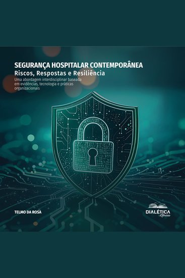 Segurança Hospitalar Contemporânea: Riscos Respostas e Resiliência - Uma abordagem interdisciplinar baseada em evidências tecnologia e práticas organizacionais - cover