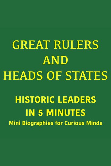 Great Rulers and Heads of States – Historic Leaders in 5 Minutes - Mini Biographies for Curious Minds - cover