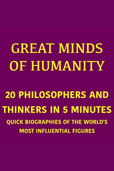 Great Minds of Humanity – 20 Philosophers and Thinkers in 5 Minutes - Quick Biographies of the World's Most Influential Figures - cover
