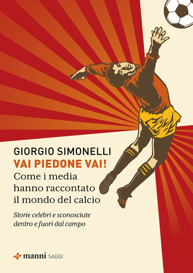 Vai piedone vai! - Come i media hanno raccontato il mondo del calcio Storie celebri e sconosciute dentro e fuori dal campo - cover