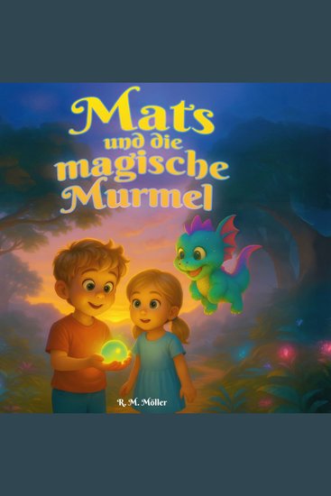 Mats und die magische Murmel - Ein Abenteuer über Mut Freundschaft und die Kraft der Fantasie - cover
