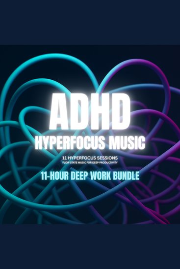ADHD Hyperfocus Music – Hyperfocus Sessions – Flow State Music for Deep Productivity - 11-Hour Deep Work Bundle - cover