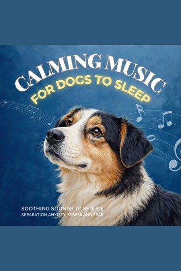 Calming Music for Dogs to Sleep - Soothing Sounds to Reduce Separation Anxiety Stress and Fear — Vet-Developed - cover