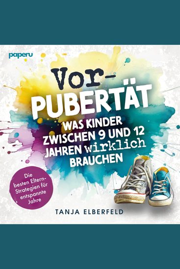 Vorpubertät: Was Kinder zwischen 9 und 12 Jahren wirklich brauchen - Die besten Eltern-Strategien für entspannte Jahre - cover