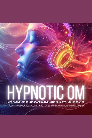 Hypnotic OM: Meditative OM Soundscapes & Hypnotic Music to Induce Trance - Fascinating Soundscapes for Inner Exploration and Profound Relaxation - cover