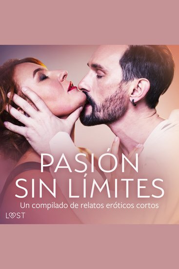 Pasión sin límites Un compilado de relatos eróticos cortos - cover