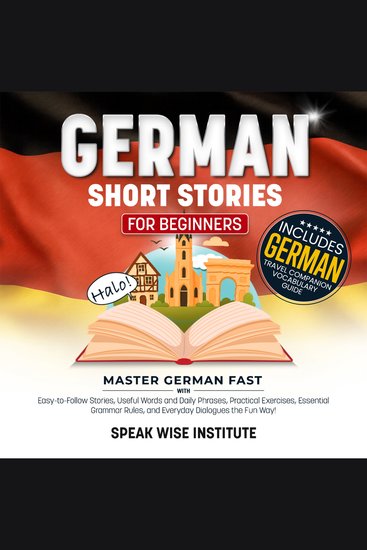 German Short Stories for Beginners - Master German Fast with Easy-to-Follow Stories Useful Words and Phrases Practical Exercises Essential Grammar Rules and Everyday Dialogues the Fun Way! - cover