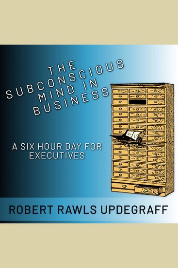 The Subconscious Mind In Business - A Six Hour Day For Executives - cover