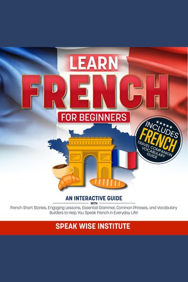 Learn French for Beginners - Master French Fast with Easy-to-Follow Stories Useful Words and Phrases Practical Exercises Essential Grammar Rules and Everyday Dialogues the Fun Way! - cover