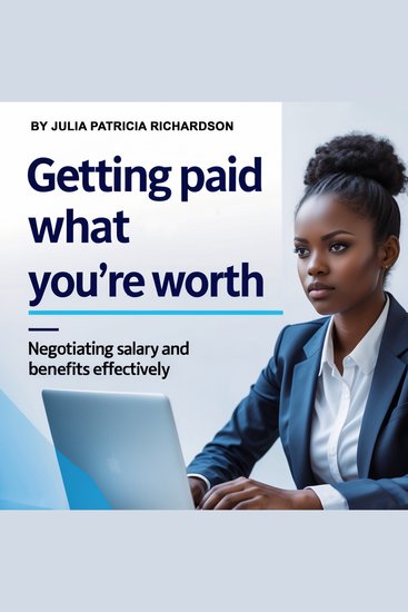 Getting Paid What You're Worth - Negotiating Salary and Benefits Effectively - cover