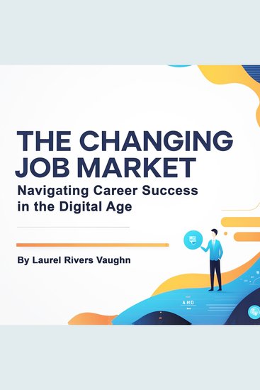 The Changing Job Market - Navigating Career Success in the Digital Age - cover