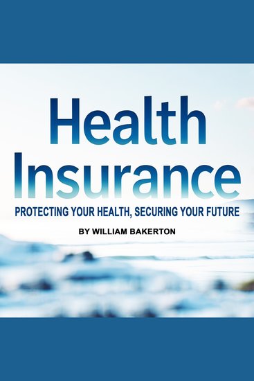 Health Insurance - Protecting Your Health Securing Your Future - cover