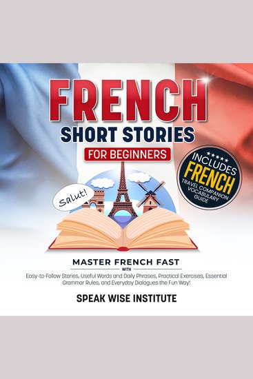 French Short Stories for Beginners - Master French Fast with Easy-to-Follow Stories Useful Words and Phrases Practical Exercises Essential Grammar Rules and Everyday Dialogues the Fun Way! - cover