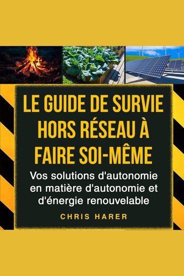 Le guide de survie hors réseau à faire soi-même - Vos solutions d'autonomie en matière d'autonomie et d'énergie renouvelable - cover