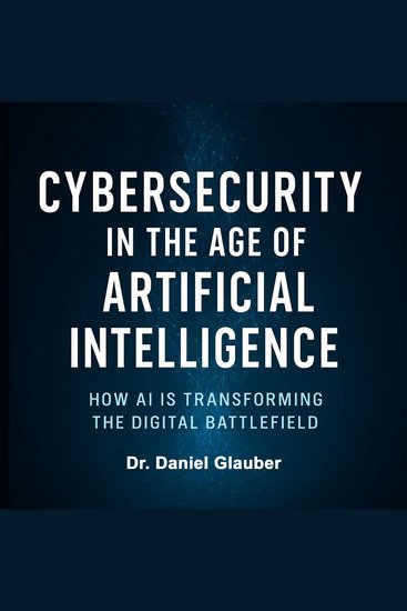Cybersecurity in the Age of Artificial Intelligence - How AI is transforming the digital battlefield - cover