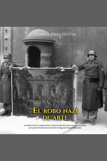 El robo nazi de arte: La historia de la confiscación y destrucción de obras de arte europeas por parte de Alemania durante la Segunda Guerra Mundial - cover