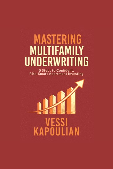 Mastering Multifamily Underwriting - 5 Steps to Confident Risk-Smart Apartment Investing - cover