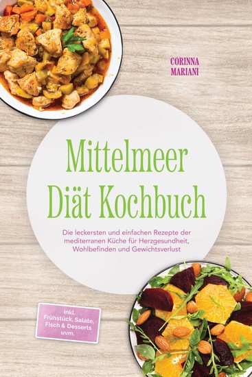 Mittelmeer Diät Kochbuch: Die leckersten und einfachen Rezepte der mediterranen Küche für Herzgesundheit Wohlbefinden und Gewichtsverlust – inkl Frühstück Salate Fisch & Desserts uvm - cover