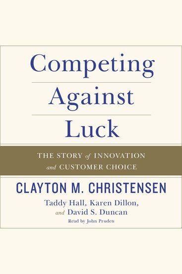 Competing Against Luck - The Story of Innovation and Customer Choice - cover