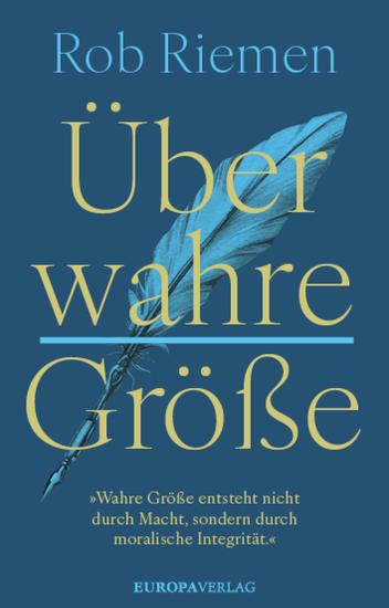 Über wahre Größe - »Wahre Größe entsteht nicht durch Macht sondern durch moralische Integrität« - cover