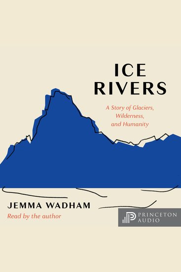 Ice Rivers - A Story of Glaciers Wilderness and Humanity - cover