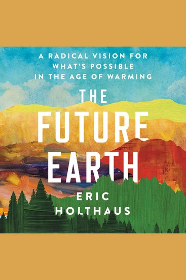 The Future Earth - A Radical Vision for What's Possible in the Age of Warming - cover