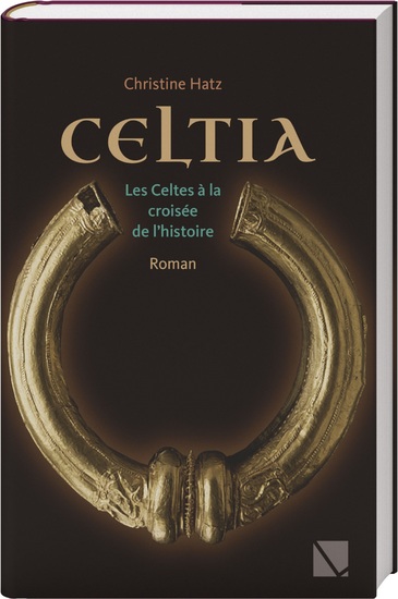 CELTIA (édition Française) - Les Celtes à la croisée de l'histoire - un roman historique de Christine Hatz - cover