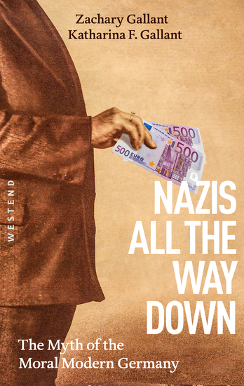 Nazis All The Way Down - The Myth of the Moral Modern Germany - cover