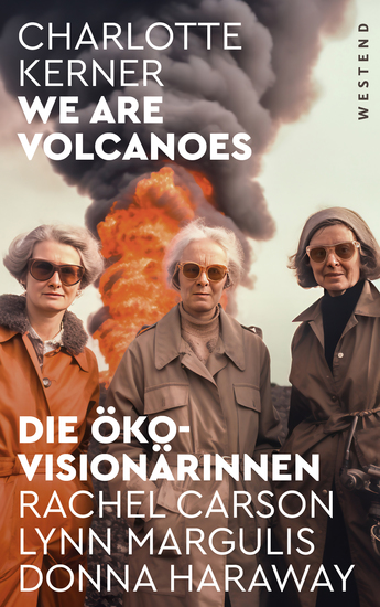 We are Volcanoes - Die Öko-Visionärinnen: Rachel Carson Lynn Margulis Donna Haraway - cover