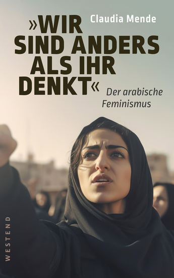 Wir sind anders als ihr denkt - Der arabische Feminismus - cover